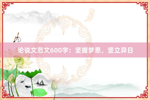 论说文范文600字：坚握梦思，竖立异日